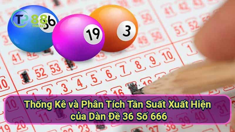Giải mã dàn đề 36 số 666: Thống kê và phân tích 7 thong-ke-va-phan-tich-tan-suat-xuat-hien-cua-dan-de-36-so-666